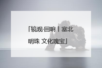 镜观·回响丨塞北明珠 文化瑰宝